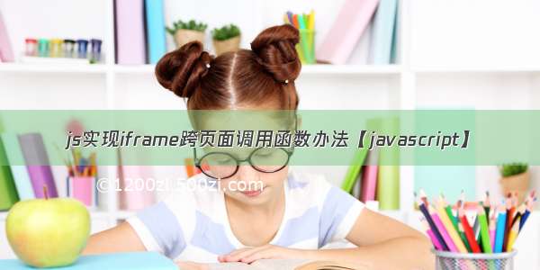 js实现iframe跨页面调用函数办法【javascript】