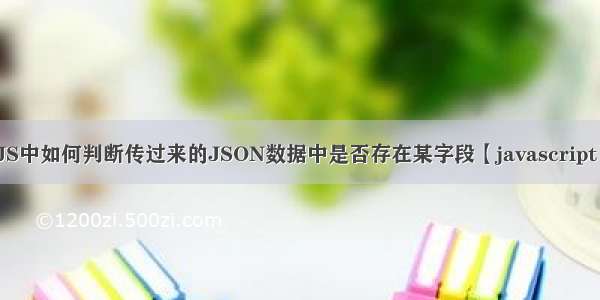 JS中如何判断传过来的JSON数据中是否存在某字段【javascript】