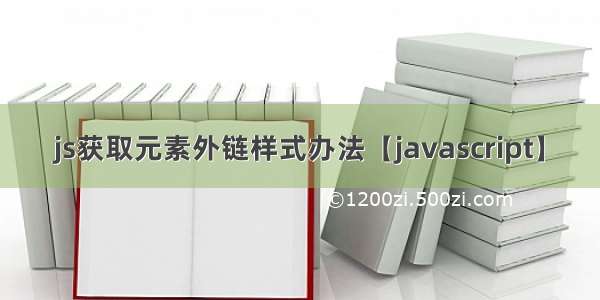 js获取元素外链样式办法【javascript】