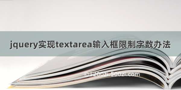 jquery实现textarea输入框限制字数办法