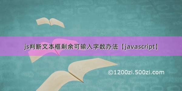 js判断文本框剩余可输入字数办法【javascript】