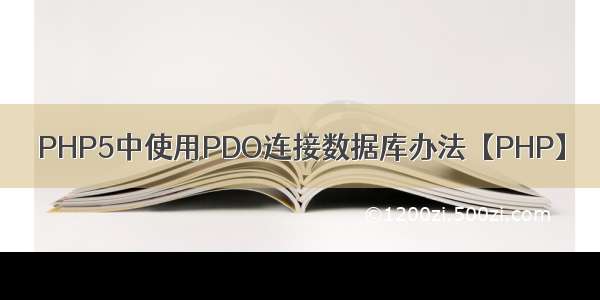 PHP5中使用PDO连接数据库办法【PHP】