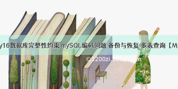 webday16数据库完整性约束 mySQL编码问题 备份与恢复 多表查询【MySQL】