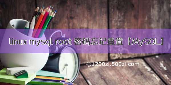 linux mysql root 密码忘记重置【MySQL】