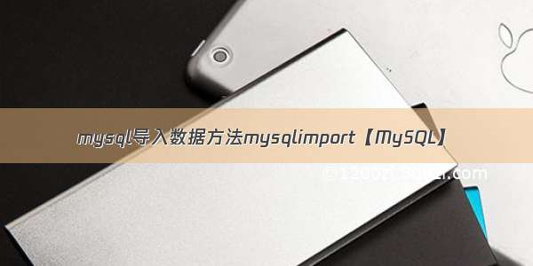 mysql导入数据方法mysqlimport【MySQL】