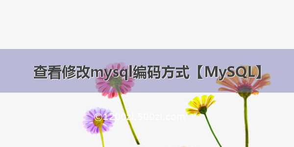 查看修改mysql编码方式【MySQL】