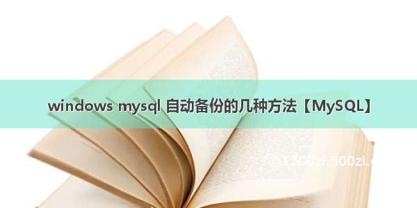 windows mysql 自动备份的几种方法【MySQL】