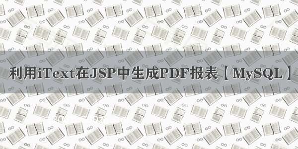 利用iText在JSP中生成PDF报表【MySQL】
