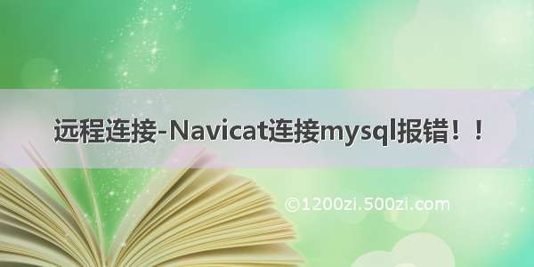 远程连接-Navicat连接mysql报错！!