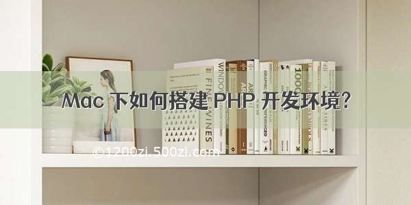 Mac 下如何搭建 PHP 开发环境？