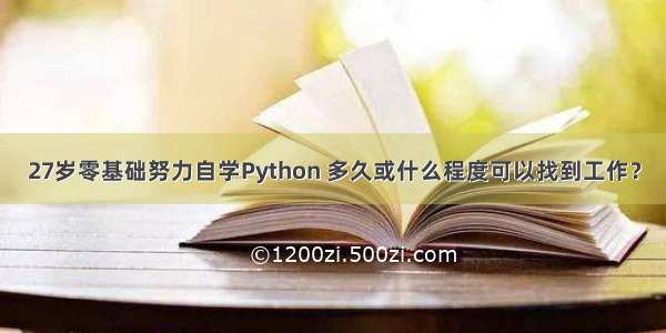 27岁零基础努力自学Python 多久或什么程度可以找到工作？