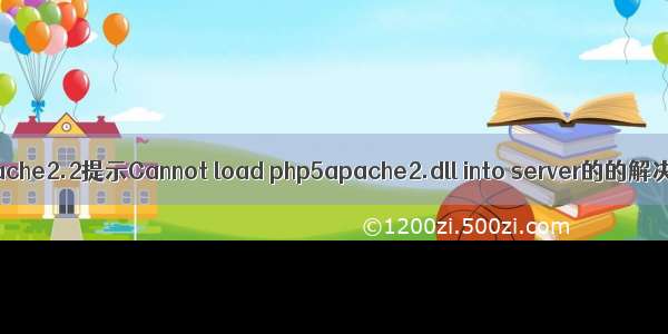 Apache2.2提示Cannot load php5apache2.dll into server的的解决