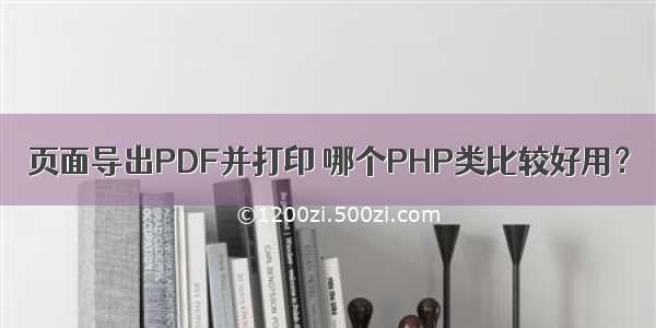 页面导出PDF并打印 哪个PHP类比较好用？