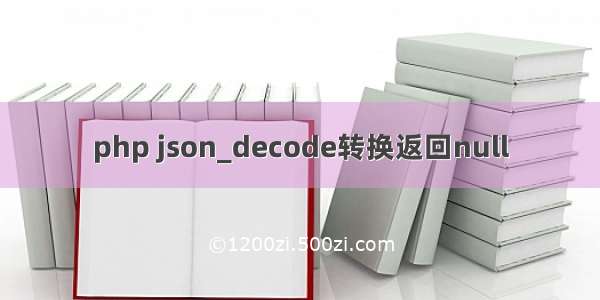 php json_decode转换返回null