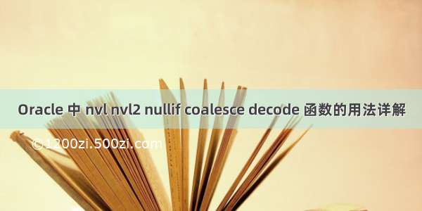 Oracle 中 nvl nvl2 nullif coalesce decode 函数的用法详解