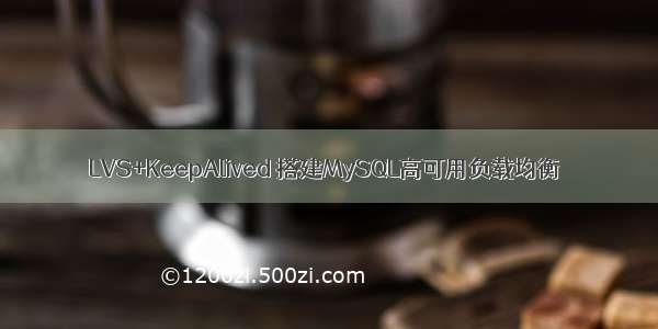 LVS+KeepAlived 搭建MySQL高可用负载均衡