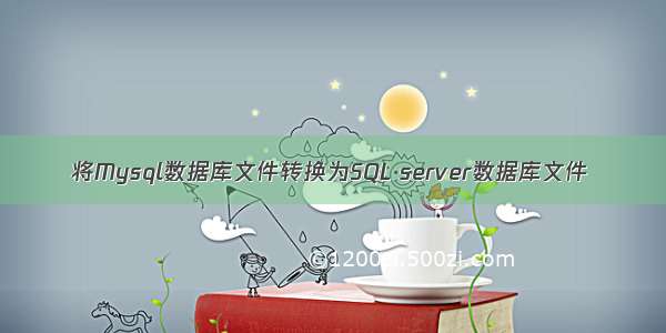 将Mysql数据库文件转换为SQL server数据库文件