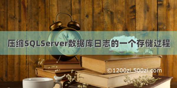 压缩SQLServer数据库日志的一个存储过程