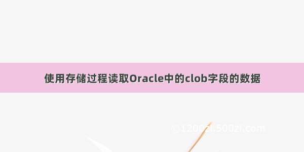 使用存储过程读取Oracle中的clob字段的数据