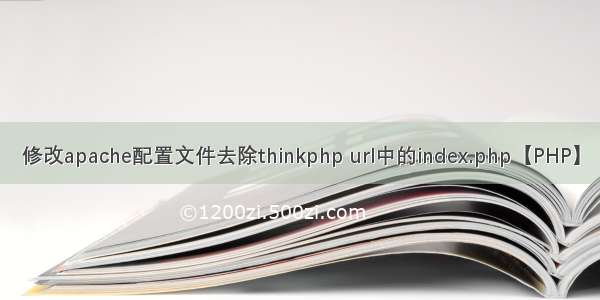 修改apache配置文件去除thinkphp url中的index.php【PHP】