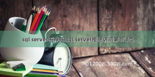 sql server不存在 sql server拒绝访问第1/3页