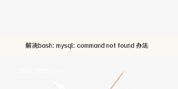 解决bash: mysql: command not found 办法