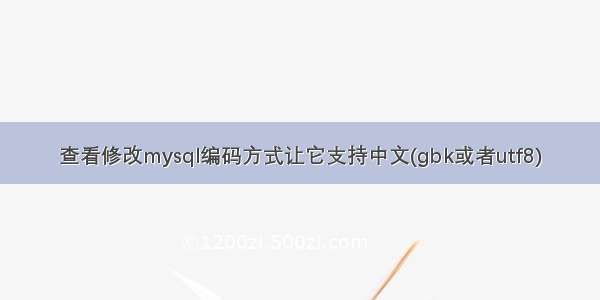 查看修改mysql编码方式让它支持中文(gbk或者utf8)