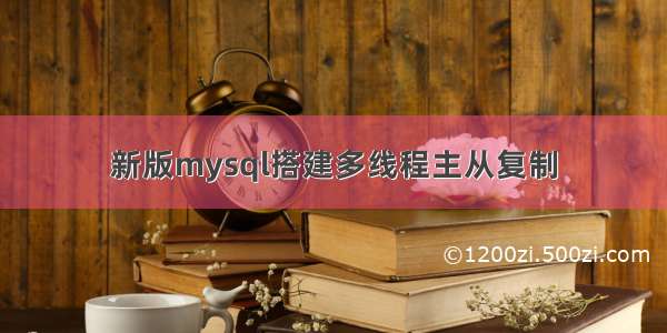 新版mysql搭建多线程主从复制