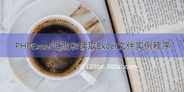 PHPExcel生成和读取Excel文件实例程序