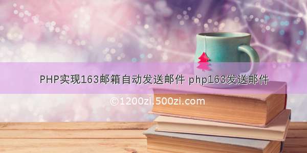 PHP实现163邮箱自动发送邮件 php163发送邮件