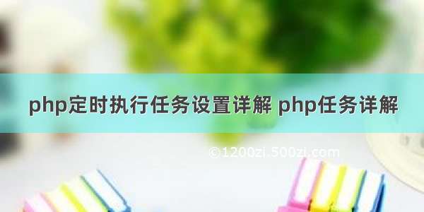 php定时执行任务设置详解 php任务详解