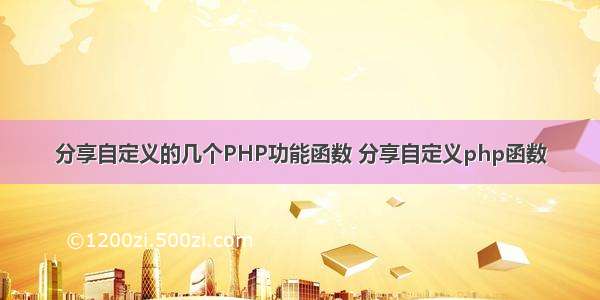 分享自定义的几个PHP功能函数 分享自定义php函数