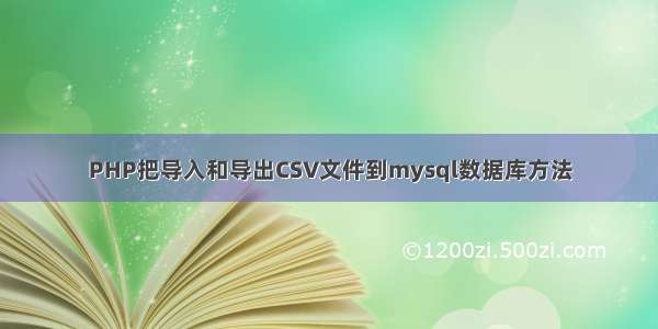 PHP把导入和导出CSV文件到mysql数据库方法