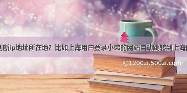 怎样判断ip地址所在地？比如上海用户登录小弟的网站自动跳转到上海的域名