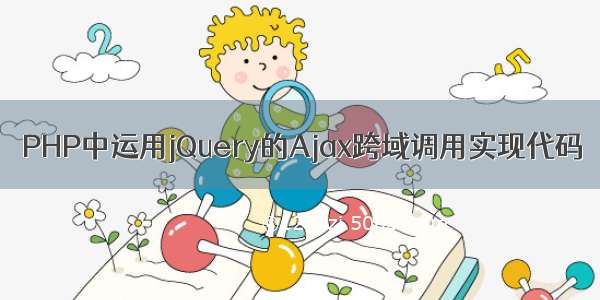 PHP中运用jQuery的Ajax跨域调用实现代码