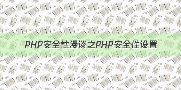 PHP安全性漫谈之PHP安全性设置