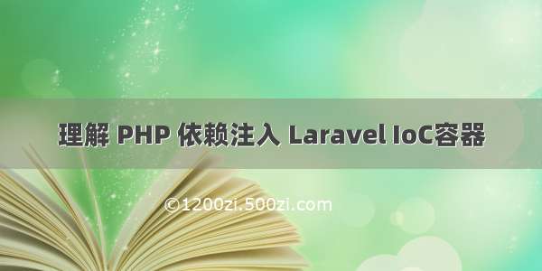 理解 PHP 依赖注入 Laravel IoC容器