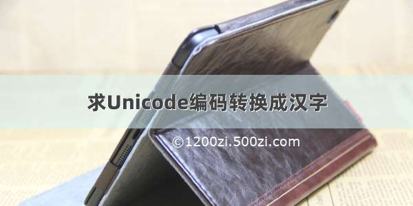 求Unicode编码转换成汉字