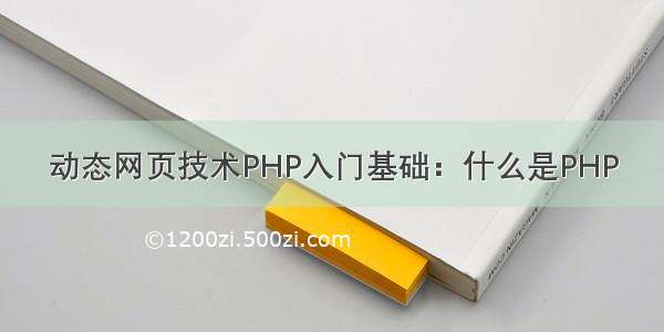 动态网页技术PHP入门基础：什么是PHP