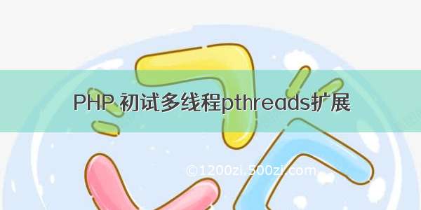 PHP 初试多线程pthreads扩展