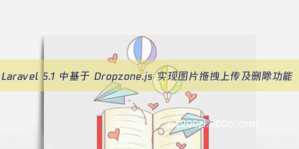 Laravel 5.1 中基于 Dropzone.js 实现图片拖拽上传及删除功能