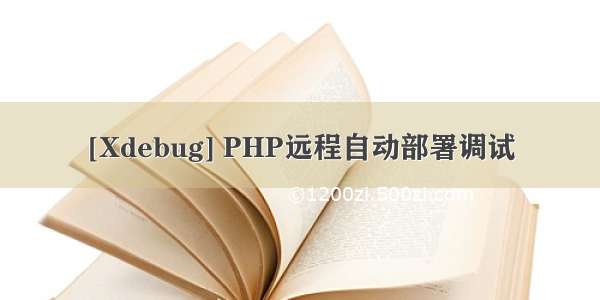 [Xdebug] PHP远程自动部署调试