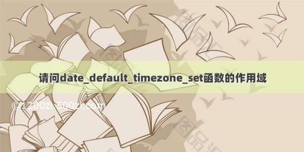 请问date_default_timezone_set函数的作用域