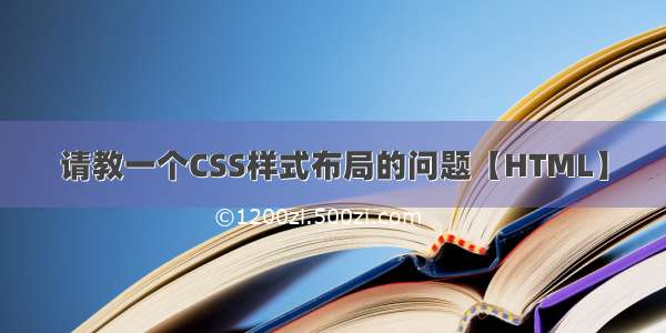 请教一个CSS样式布局的问题【HTML】