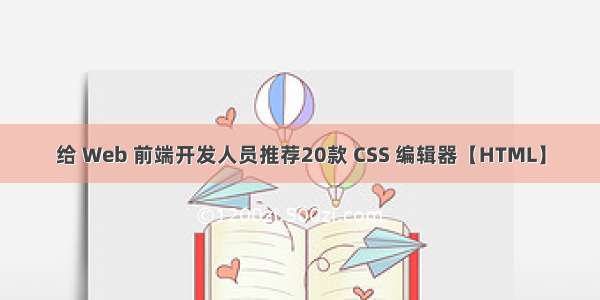 给 Web 前端开发人员推荐20款 CSS 编辑器【HTML】