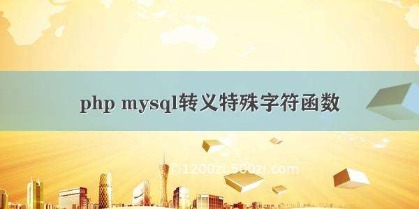 php mysql转义特殊字符函数