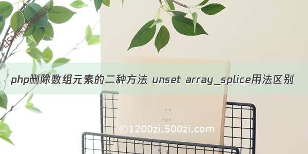 php删除数组元素的二种方法 unset array_splice用法区别