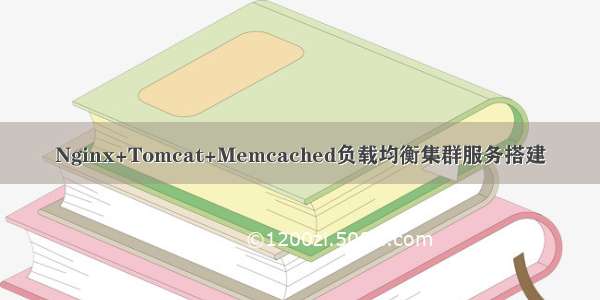 Nginx+Tomcat+Memcached负载均衡集群服务搭建