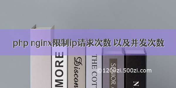 php nginx限制ip请求次数 以及并发次数