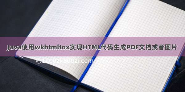 Java使用wkhtmltox实现HTML代码生成PDF文档或者图片